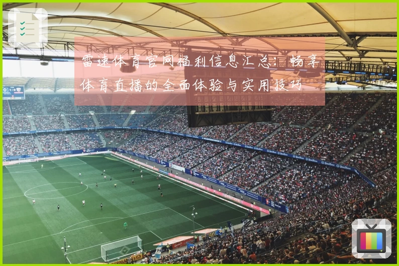 雷速体育官网福利信息汇总：畅享体育直播的全面体验与实用技巧