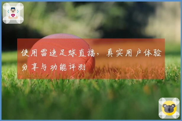 使用雷速足球直播，真实用户体验分享与功能评测