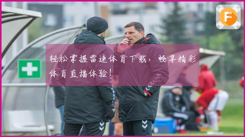 轻松掌握雷速体育下载，畅享精彩体育直播体验！