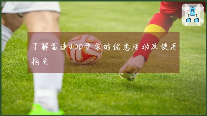 了解雷速app登录的优惠活动及使用指南
