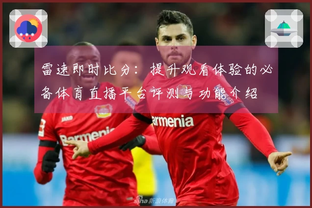 雷速即时比分：提升观看体验的必备体育直播平台评测与功能介绍