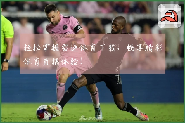 轻松掌握雷速体育下载，畅享精彩体育直播体验！