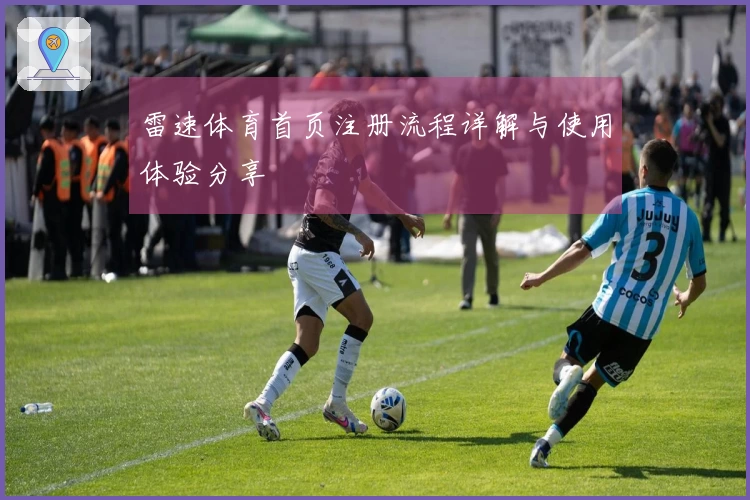 雷速体育首页注册流程详解与使用体验分享